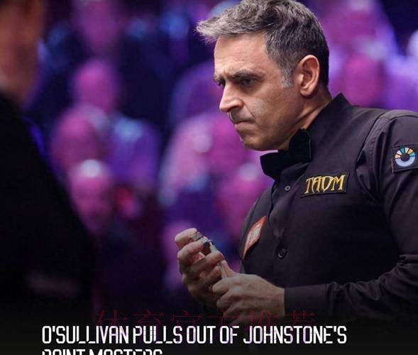 奥沙利文因医疗原因退出2026斯诺克大师赛，韦克林替补